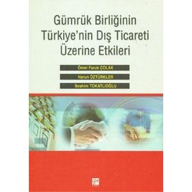 Gümrük Birliğinin Türkiye’nin Dış Ticareti Üzerine Etkileri - Harun Öztürkler İbrahim Tokatlıoğlu Ömer Faruk Çolak
