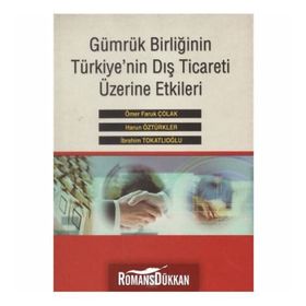 Gümrük Birliğinin Türkiye’nin Dış Ticareti Üzerine Etkileri - Harun Öztürkler İbrahim Tokatlıoğlu Ömer Faruk Çolak