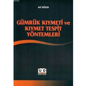 Gümrük Kıymeti ve Kıymet Tespit Yöntemleri - Ali Dölek