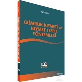 Gümrük Kıymeti ve Kıymet Tespit Yöntemleri - Ali Dölek