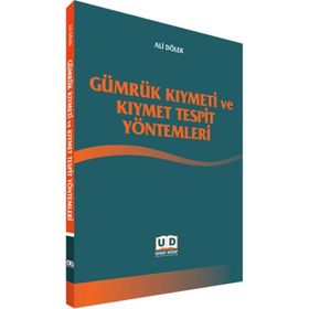 Gümrük Kıymeti ve Kıymet Tespit Yöntemleri - Ali Dölek