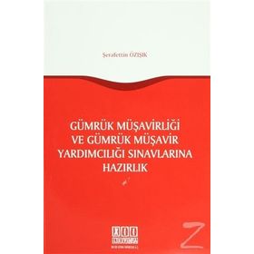 Gümrük Müşavirliği ve Gümrük Müşavir Yardımcılığı Sınavlarına Hazırlık - Şerafettin Özışık