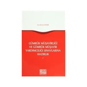 Gümrük Müşavirliği ve Gümrük Müşavir Yardımcılığı Sınavlarına Hazırlık - Şerafettin Özışık
