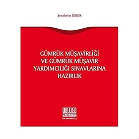 Gümrük Müşavirliği ve Gümrük Müşavir Yardımcılığı Sınavlarına Hazırlık - Şerafettin Özışık