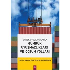 Gümrük Uyuşmazlıkları ve Çözüm Yolları - Ali Çelikkaya Mehmet Yüce