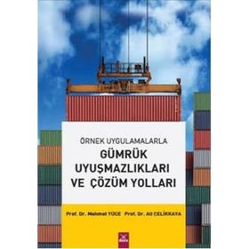 Gümrük Uyuşmazlıkları ve Çözüm Yolları - Ali Çelikkaya Mehmet Yüce