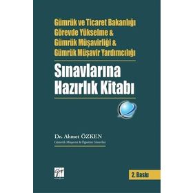 Gümrük ve Ticaret Bakanlığı Görevde Yükselme ve Gümrük Müşavirliği ve Gümrük Müşavir Yardımcılığı Sınavlarına Hazırlık Kitabı - Ahmet Özken