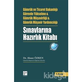 Gümrük ve Ticaret Bakanlığı Görevde Yükselme ve Gümrük Müşavirliği ve Gümrük Müşavir Yardımcılığı Sınavlarına Hazırlık Kitabı - Ahmet Özken