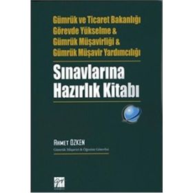 Gümrük ve Ticaret Bakanlığı Görevde Yükselme ve Gümrük Müşavirliği ve Gümrük Müşavir Yardımcılığı Sınavlarına Hazırlık Kitabı - Ahmet Özken