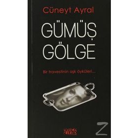 GÜMÜŞ GÖLGE BIR TRAVESTININ AŞK ÖYKÜLERİ - CÜNEYT AYRAL