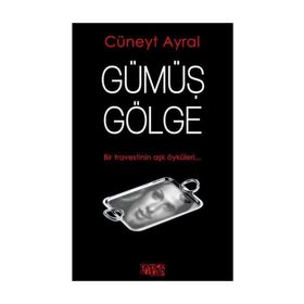 GÜMÜŞ GÖLGE BIR TRAVESTININ AŞK ÖYKÜLERİ - CÜNEYT AYRAL