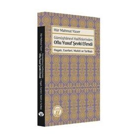 Gümüşhanevi Halifelerinden Oflu Yusuf Şevki Efendi: Hayatı, Eserleri, Muhiti ve Tarikatı Büyüyen Hür Mahmut Yücer