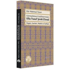 Gümüşhanevi Halifelerinden Oflu Yusuf Şevki Efendi: Hayatı, Eserleri, Muhiti ve Tarikatı Büyüyen Hür Mahmut Yücer