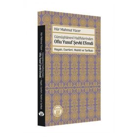 Gümüşhanevi Halifelerinden Oflu Yusuf Şevki Efendi: Hayatı, Eserleri, Muhiti ve Tarikatı Büyüyen Hür Mahmut Yücer