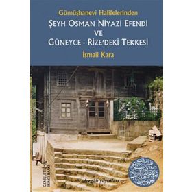 Gümüşhanevi Halifelerinden Şeyh Osman Niyazi Efendi ve Güneyce - Rize’deki Tekkesi - İsmail Kara