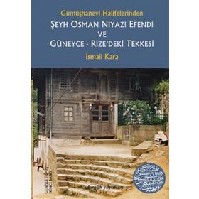 Gümüşhanevi Halifelerinden Şeyh Osman Niyazi Efendi ve Güneyce - Rize’deki Tekkesi - İsmail Kara
