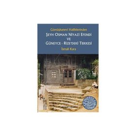 Gümüşhanevi Halifelerinden Şeyh Osman Niyazi Efendi ve Güneyce - Rize’deki Tekkesi - İsmail Kara