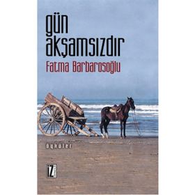 GÜN AKŞAMSIZDIR - FATMA KARABIYIK BARBAROSOĞLU