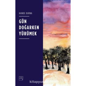 Gün Doğarken Yürümek - Hande Durna