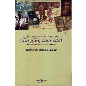 GÜN GÜN, SAAT SAAT İSTİKLAL SAVAŞI'NDA BATI CEPHESI - ORG. İZZETİN ÇALIŞLAR'IN ANILARIYLA - İZZEDDİN ÇALIŞLAR