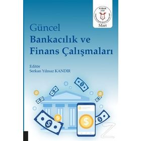 Güncel Bankacılık Ve Finans Çalışmaları - Serkan Yılmaz Kandır