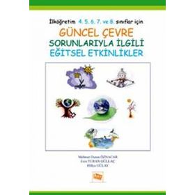 GÜNCEL ÇEVRE SORUNLARIYLA İLGİLİ EĞİTSEL ETKINLIKLER İLKÖĞRETİM 4. 5. 6. 7. VE 8. SINIFLAR İÇİN - ESIN TURAN GÜLLAÇ;HÜLYA GÜLAY;MEHMET DURAN ÖZNACAR
