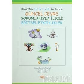 GÜNCEL ÇEVRE SORUNLARIYLA İLGİLİ EĞİTSEL ETKINLIKLER İLKÖĞRETİM 4. 5. 6. 7. VE 8. SINIFLAR İÇİN - ESIN TURAN GÜLLAÇ;HÜLYA GÜLAY;MEHMET DURAN ÖZNACAR