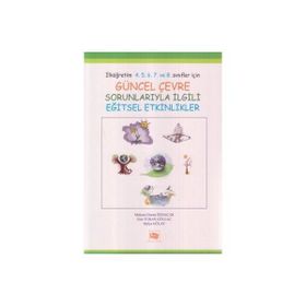 GÜNCEL ÇEVRE SORUNLARIYLA İLGİLİ EĞİTSEL ETKINLIKLER İLKÖĞRETİM 4. 5. 6. 7. VE 8. SINIFLAR İÇİN - ESIN TURAN GÜLLAÇ;HÜLYA GÜLAY;MEHMET DURAN ÖZNACAR