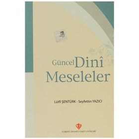 GÜNCEL DINI MESELELER - SEYFETTIN YAZICI;LÜTFİ ŞENTÜRK
