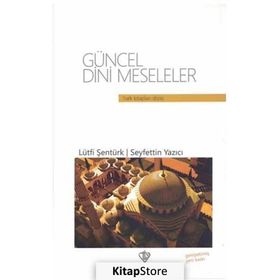 GÜNCEL DINI MESELELER - SEYFETTIN YAZICI;LÜTFİ ŞENTÜRK