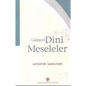 GÜNCEL DINI MESELELER - SEYFETTIN YAZICI;LÜTFİ ŞENTÜRK