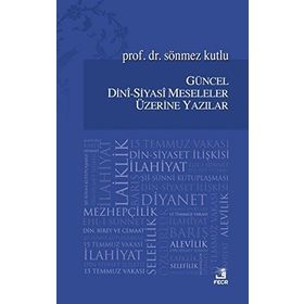 Güncel Dini-Siyasi Meseleler Üzerine Yazılar - Sönmez Kutlu