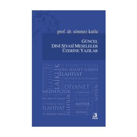 Güncel Dini-Siyasi Meseleler Üzerine Yazılar - Sönmez Kutlu