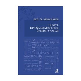 Güncel Dini-Siyasi Meseleler Üzerine Yazılar - Sönmez Kutlu