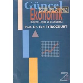 GÜNCEL EKONOMIK SORUNLARIMIZ KÜRESELLEŞME VE EKONOMIMIZ - EROL İYİBOZKURT