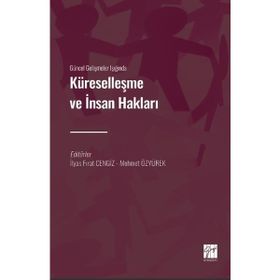 Güncel Gelişmeler Işığında Küreselleşme ve İnsan Hakları - İlyas Fırat Cengiz Mehmet Özyürek