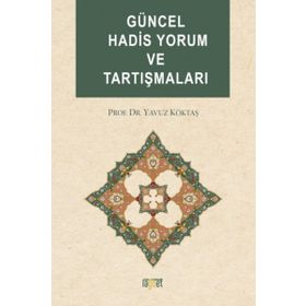 GÜNCEL HADIS YORUM VE TARTIŞMALARI - YAVUZ KÖKTAŞ
