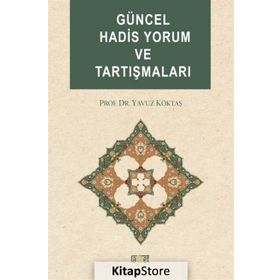 GÜNCEL HADIS YORUM VE TARTIŞMALARI - YAVUZ KÖKTAŞ