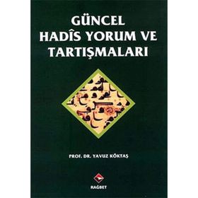 GÜNCEL HADIS YORUM VE TARTIŞMALARI - YAVUZ KÖKTAŞ