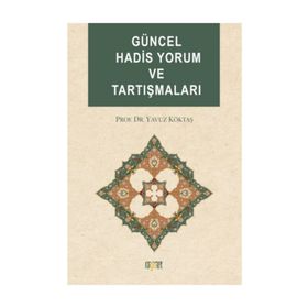 GÜNCEL HADIS YORUM VE TARTIŞMALARI - YAVUZ KÖKTAŞ