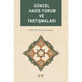 GÜNCEL HADIS YORUM VE TARTIŞMALARI - YAVUZ KÖKTAŞ