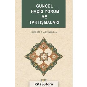 GÜNCEL HADIS YORUM VE TARTIŞMALARI - YAVUZ KÖKTAŞ