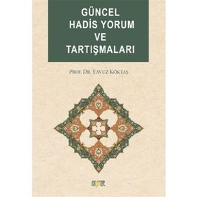 GÜNCEL HADIS YORUM VE TARTIŞMALARI - YAVUZ KÖKTAŞ