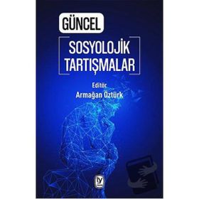 Güncel Sosyolojik Tartışmalar - Armağan Öztürk