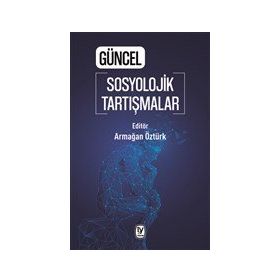 Güncel Sosyolojik Tartışmalar - Armağan Öztürk
