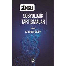 Güncel Sosyolojik Tartışmalar - Armağan Öztürk