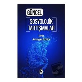 Güncel Sosyolojik Tartışmalar - Armağan Öztürk