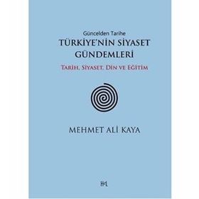 Güncelden Tarihe Türkiye’nin Siyaset Gündemleri - Mehmet Ali Kaya