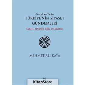 Güncelden Tarihe Türkiye’nin Siyaset Gündemleri - Mehmet Ali Kaya