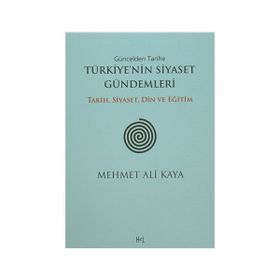 Güncelden Tarihe Türkiye’nin Siyaset Gündemleri - Mehmet Ali Kaya